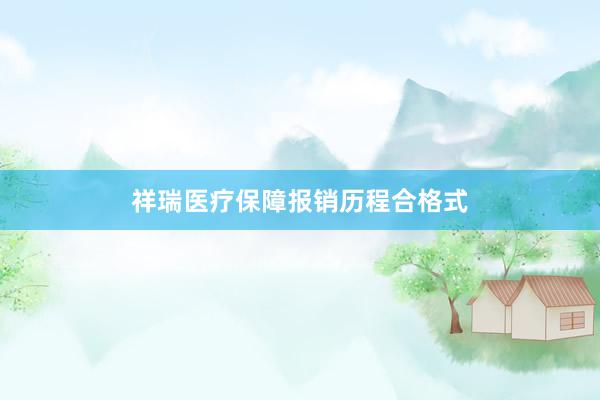 祥瑞医疗保障报销历程合格式