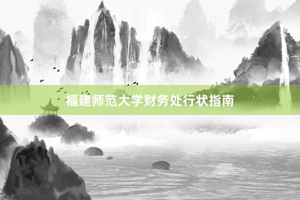 福建师范大学财务处行状指南