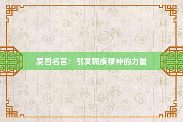 爱国名言：引发民族精神的力量
